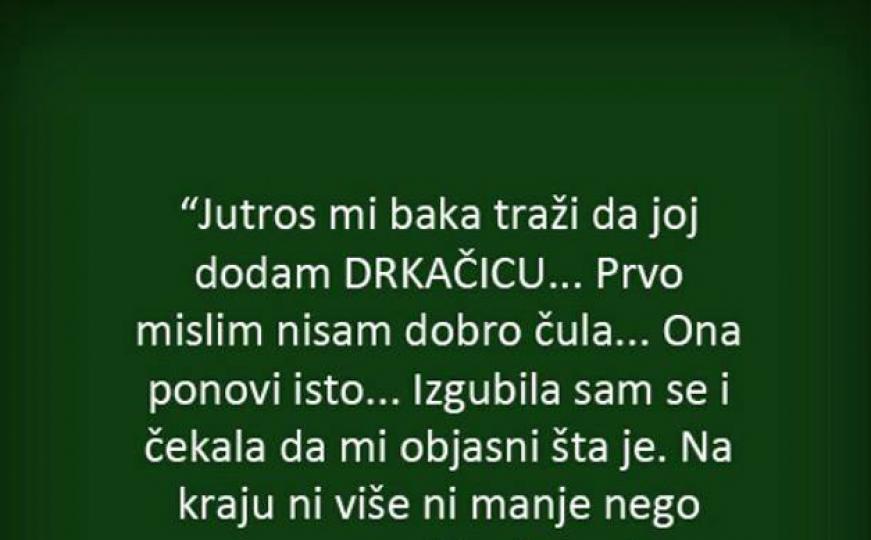 Jutros mi baka traži da joj dodam DRKAČICU