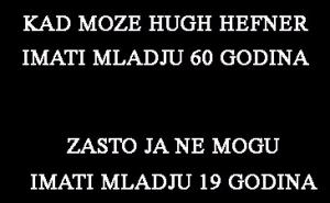 Kad može Hugh Hefner, zašto ne mogu ja...