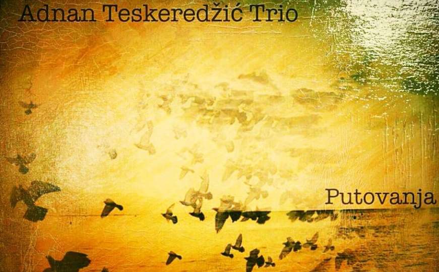 Adnan Teskeredžić Trio koncertom promovira album "Putovanja" 